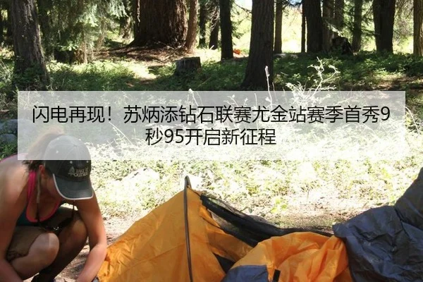 闪电再现！苏炳添钻石联赛尤金站赛季首秀9秒95开启新征程