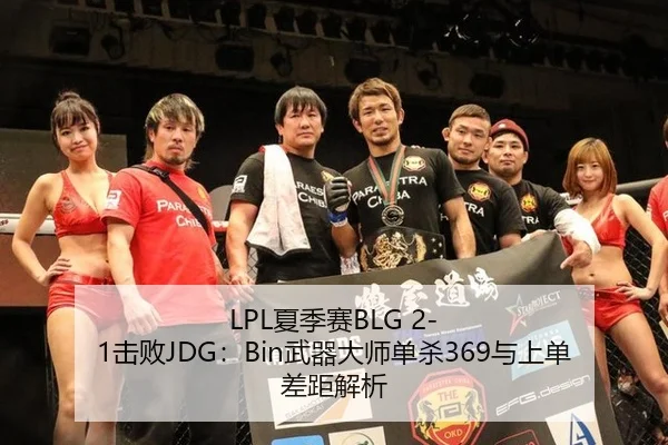 LPL夏季赛BLG 2-1击败JDG：Bin武器大师单杀369与上单差距解析